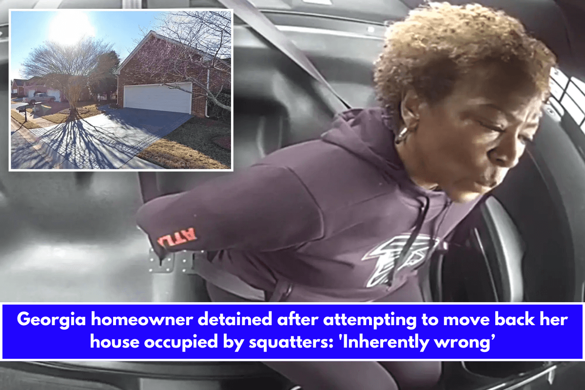 Georgia homeowner detained after attempting to move back her house occupied by squatters 'Inherently wrong’