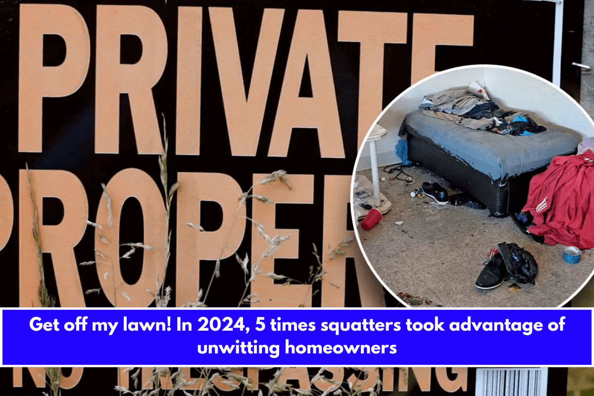 Get off my lawn! In 2024, 5 times squatters took advantage of unwitting homeowners