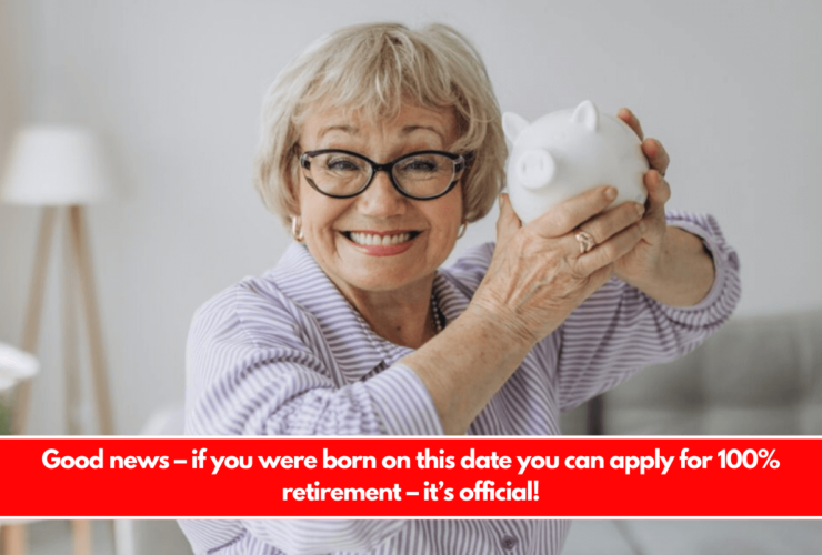 Good news – if you were born on this date you can apply for 100% retirement – it’s official!