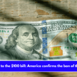 Goodbye to the $100 bill America confirms the ban of these ones