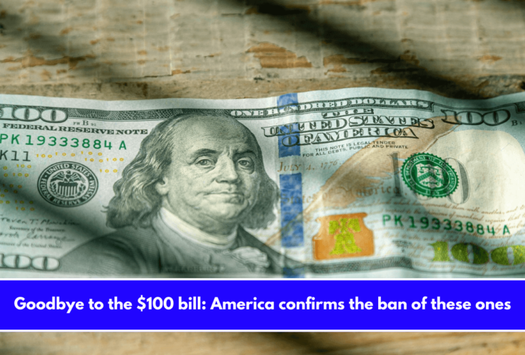 Goodbye to the $100 bill America confirms the ban of these ones