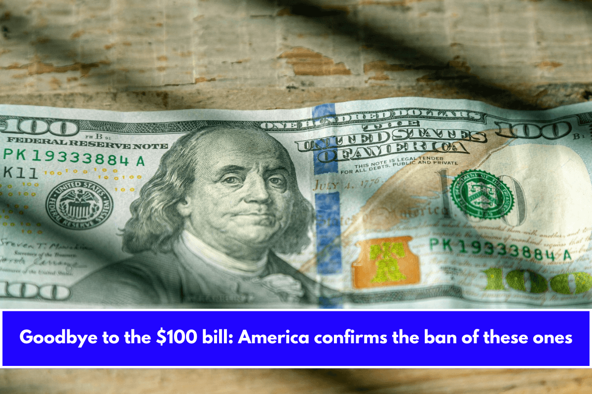 Goodbye to the $100 bill America confirms the ban of these ones