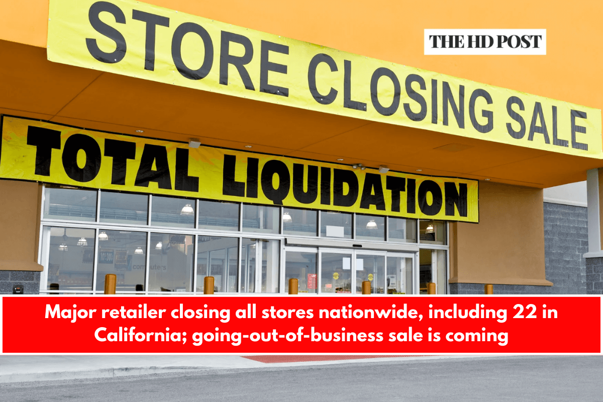 Major retailer closing all stores nationwide, including 22 in California; going-out-of-business sale is coming