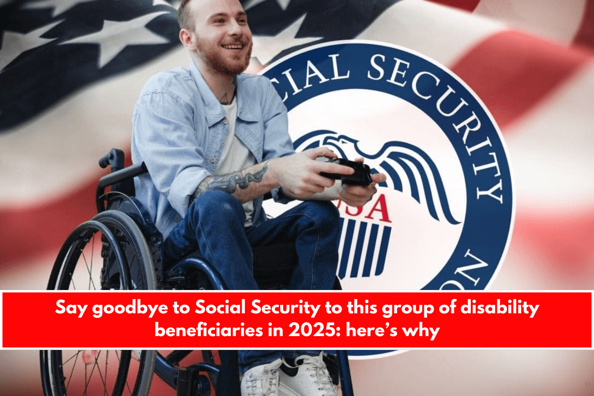 Say goodbye to Social Security to this group of disability beneficiaries in 2025: here’s why