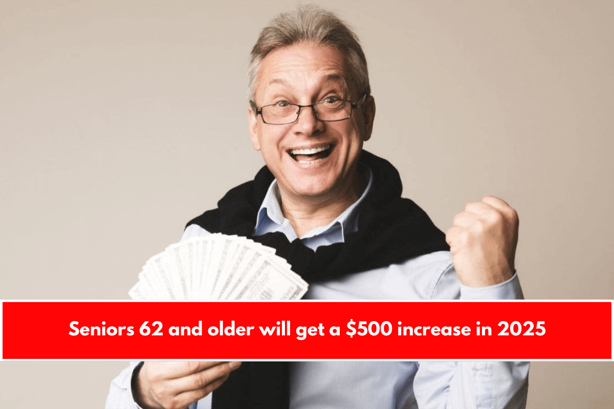 Seniors 62 and older will get a $500 increase in 2025