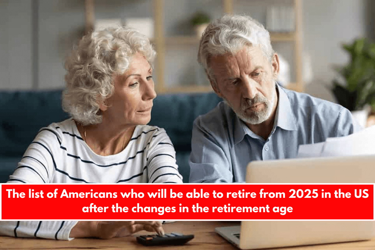 The list of Americans who will be able to retire from 2025 in the US after the changes in the retirement age