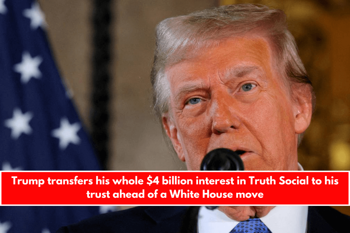 Trump transfers his whole $4 billion interest in Truth Social to his trust ahead of a White House move