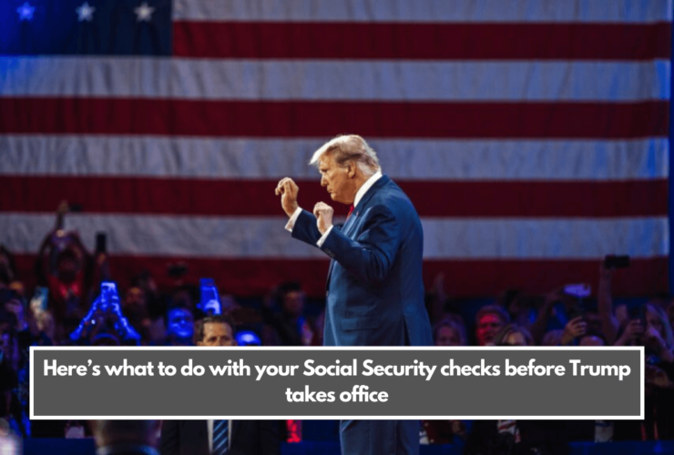 Here’s what to do with your Social Security checks before Trump takes office