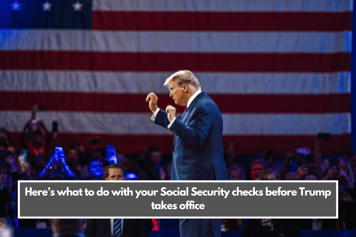 Here’s what to do with your Social Security checks before Trump takes office