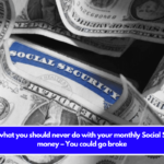 Here’s what you should never do with your monthly Social Security money – You could go broke