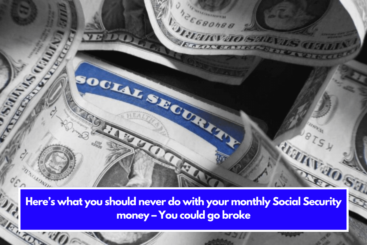 Here’s what you should never do with your monthly Social Security money – You could go broke