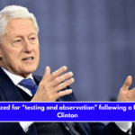 Hospitalized for testing and observation following a fever, Bill Clinton