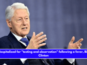 Hospitalized for testing and observation following a fever, Bill Clinton