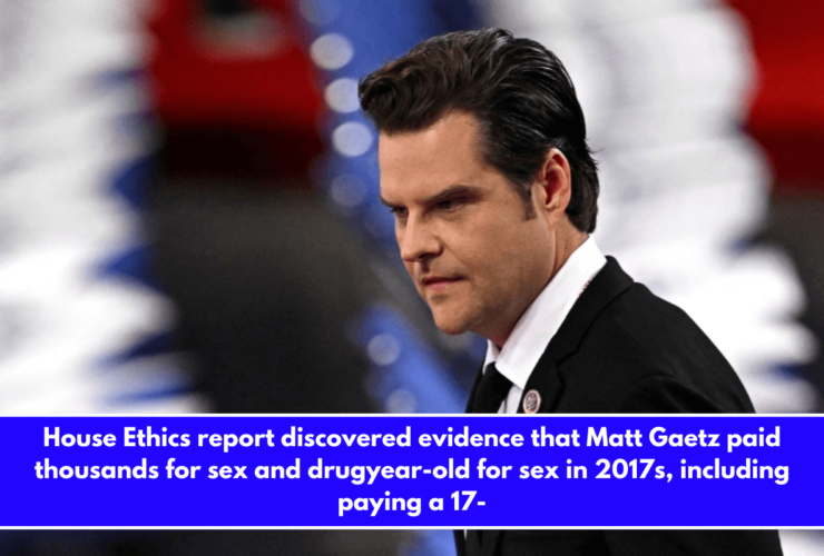 House Ethics report discovered evidence that Matt Gaetz paid thousands for sex and drugyear-old for sex in 2017s, including paying a 17-