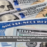 How to apply for SSI in 2025? This are next year's changes to apply for Social Security