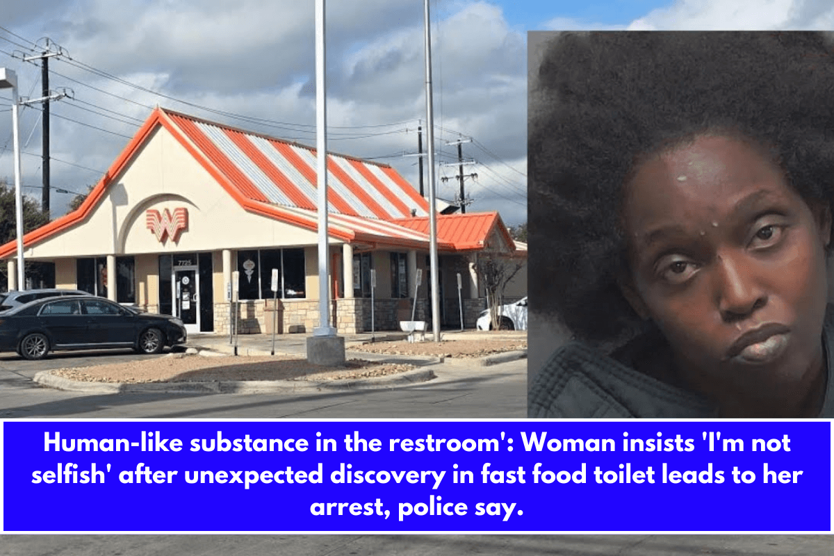 Human-like substance in the restroom' Woman insists 'I'm not selfish' after unexpected discovery in fast food toilet leads to her arrest, police say.