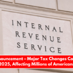 IRS Announcement – Major Tax Changes Coming in 2025, Affecting Millions of Americans