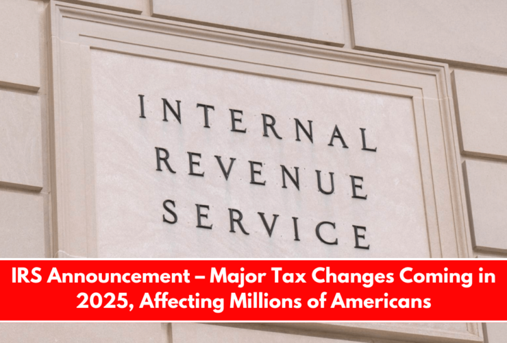 IRS Announcement – Major Tax Changes Coming in 2025, Affecting Millions of Americans