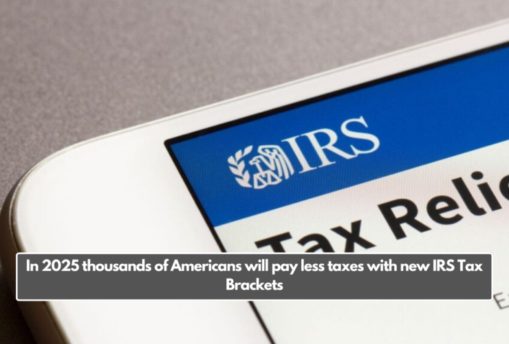 In 2025 thousands of Americans will pay less taxes with new IRS Tax Brackets