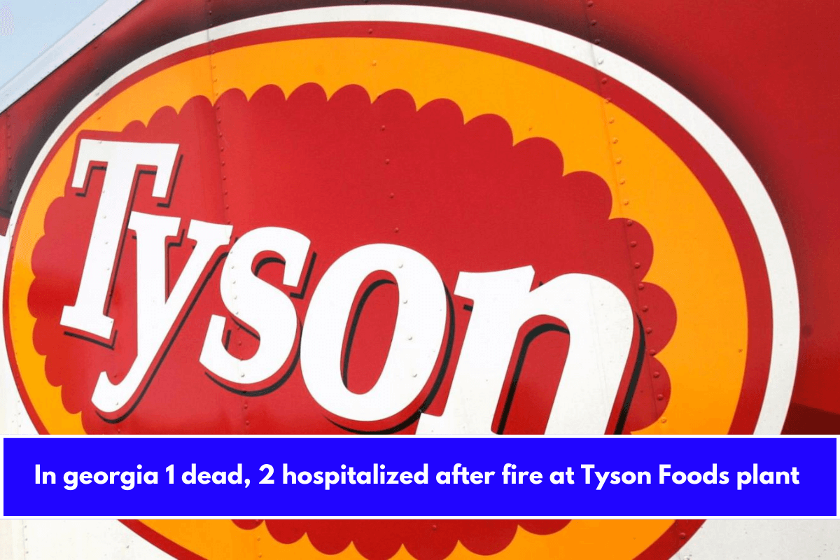 In georgia 1 dead, 2 hospitalized after fire at Tyson Foods plant