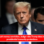 In the hush money conviction, Judge rules Trump does not have presidential immunity protections