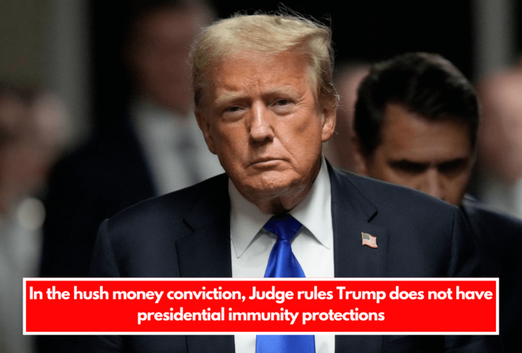 In the hush money conviction, Judge rules Trump does not have presidential immunity protections