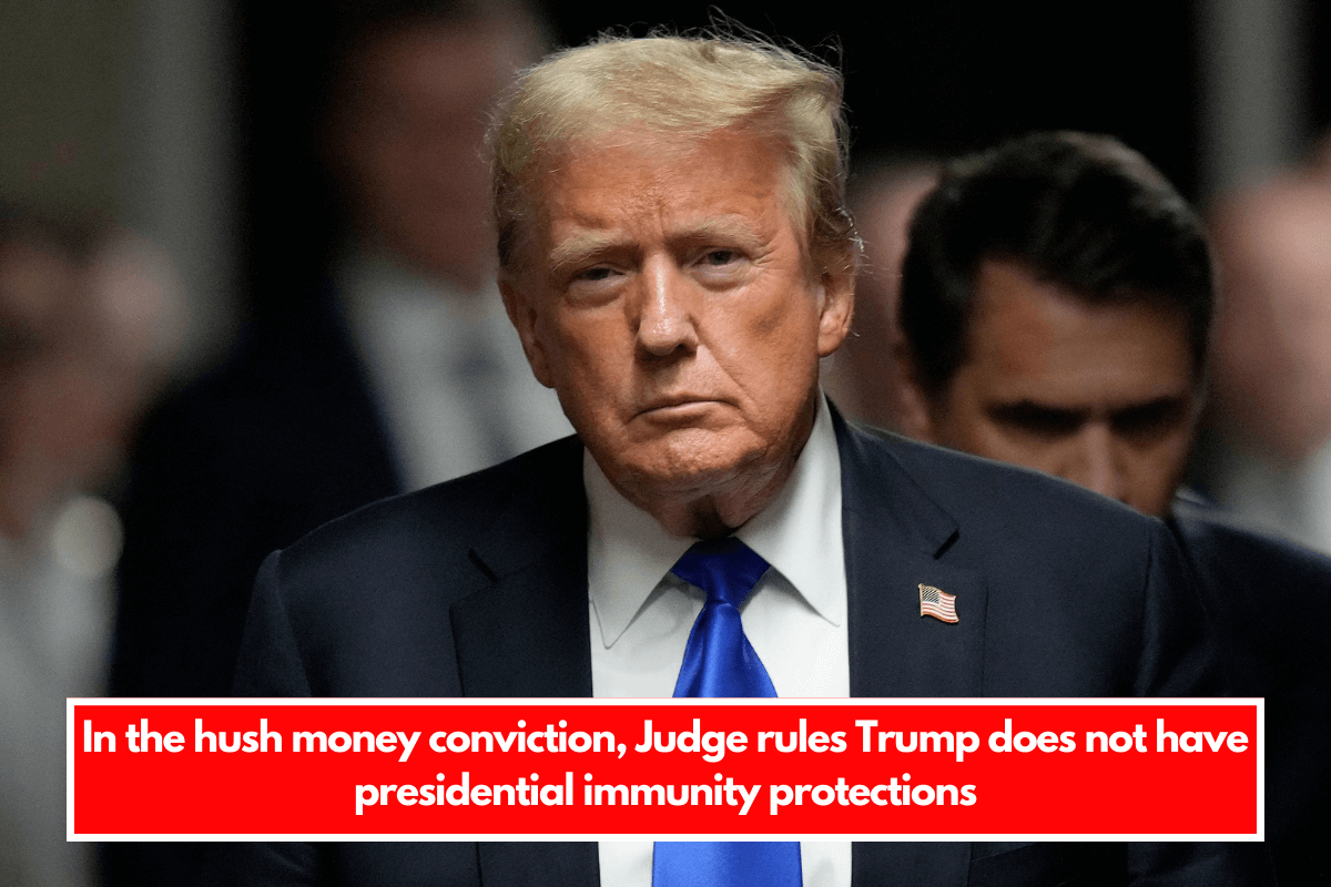 In the hush money conviction, Judge rules Trump does not have presidential immunity protections