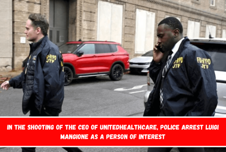 In the shooting of the CEO of UnitedHealthcare, police arrest Luigi Mangione as a person of interest