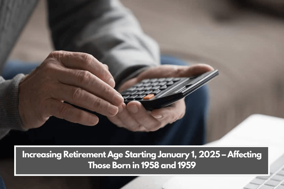 Increasing Retirement Age Starting January 1, 2025 – Affecting Those Born in 1958 and 1959