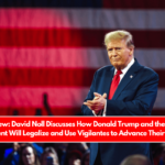 Interview: David Noll Discusses How Donald Trump and the MAGA Movement Will Legalize and Use Vigilantes to Advance Their Agenda