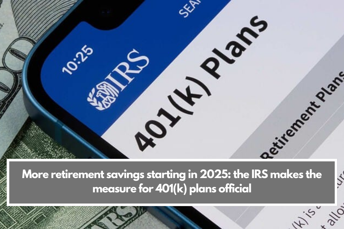 More retirement savings starting in 2025: the IRS makes the measure for 401(k) plans official