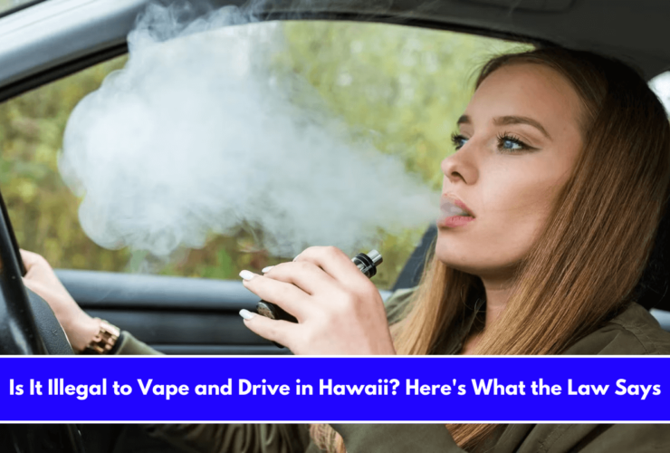 Is It Illegal to Vape and Drive in Hawaii Here's What the Law Says