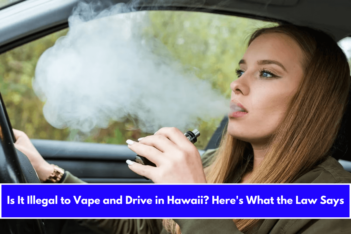 Is It Illegal to Vape and Drive in Hawaii Here's What the Law Says