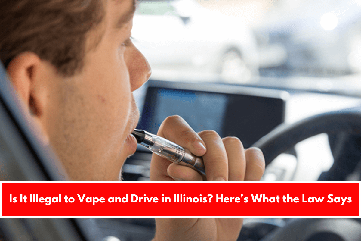 Is It Illegal to Vape and Drive in Illinois Here's What the Law Says