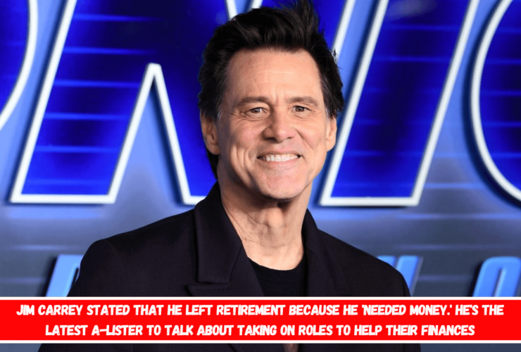 Jim Carrey stated that he left retirement because he 'needed money.' He's the latest A-lister to talk about taking on roles to help their finances