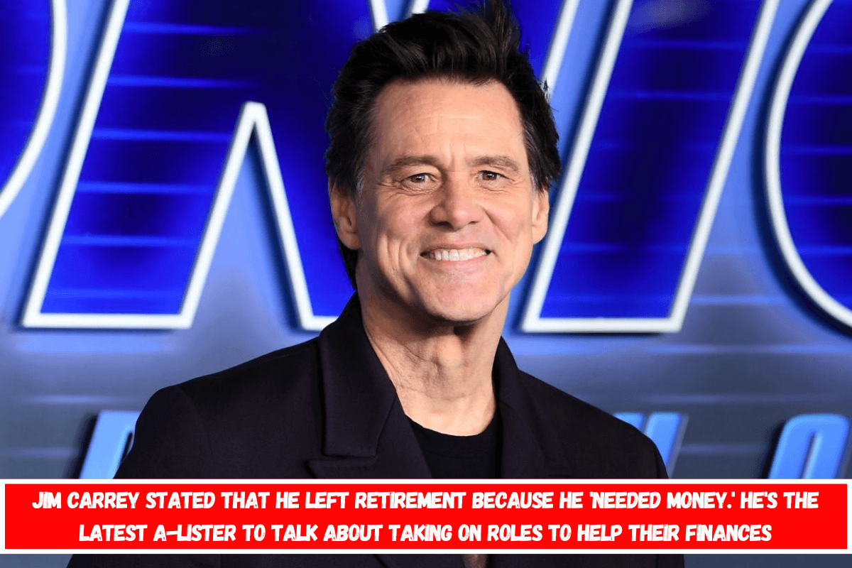 Jim Carrey stated that he left retirement because he 'needed money.' He's the latest A-lister to talk about taking on roles to help their finances