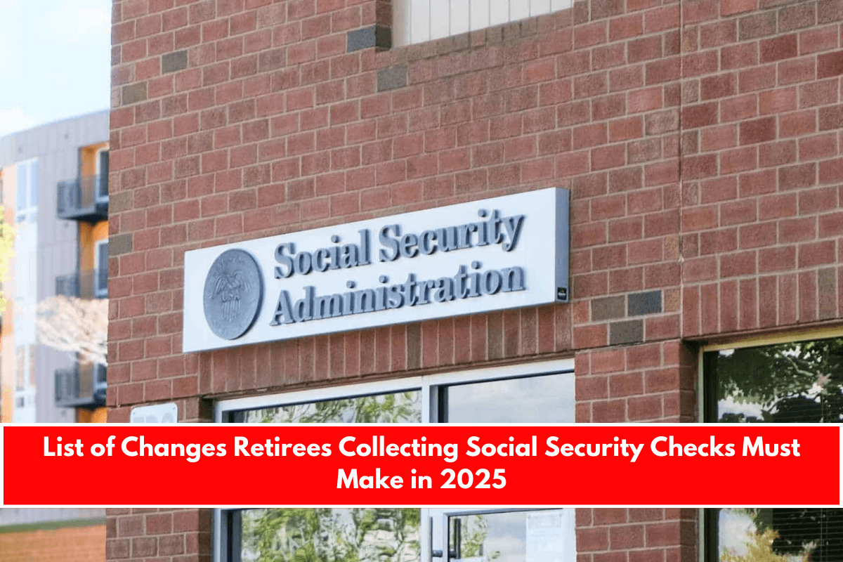 List of Changes Retirees Collecting Social Security Checks Must Make in 2025