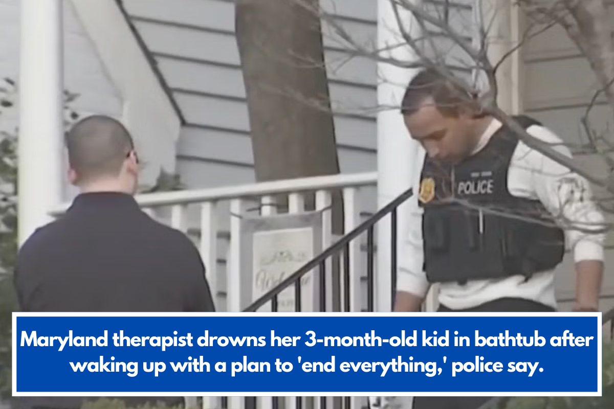 Maryland therapist drowns her 3-month-old kid in bathtub after waking up with a plan to 'end everything,' police say.