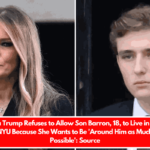 Melania Trump Refuses to Allow Son Barron, 18, to Live in a Dorm at NYU Because She Wants to Be 'Around Him as Much as Possible' Source