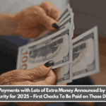 New Payments with Lots of Extra Money Announced by Social Security for 2025 – First Checks To Be Paid on Those Dates