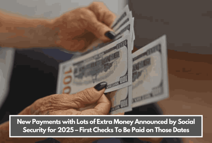 New Payments with Lots of Extra Money Announced by Social Security for 2025 – First Checks To Be Paid on Those Dates