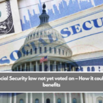 New Social Security law not yet voted on – How it could affect benefits