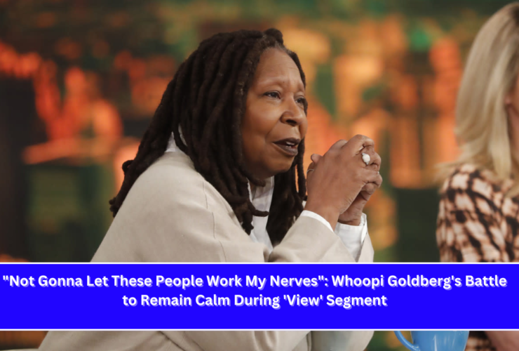 Not Gonna Let These People Work My Nerves Whoopi Goldberg's Battle to Remain Calm During 'View' Segment