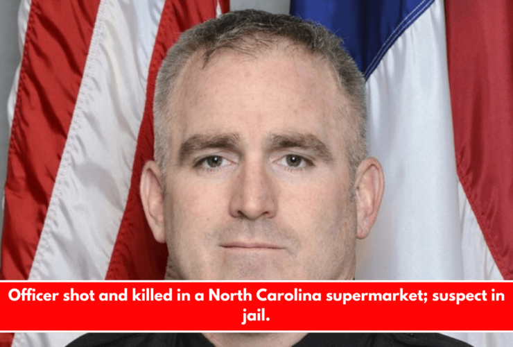 Officer shot and killed in a North Carolina supermarket; suspect in jail.