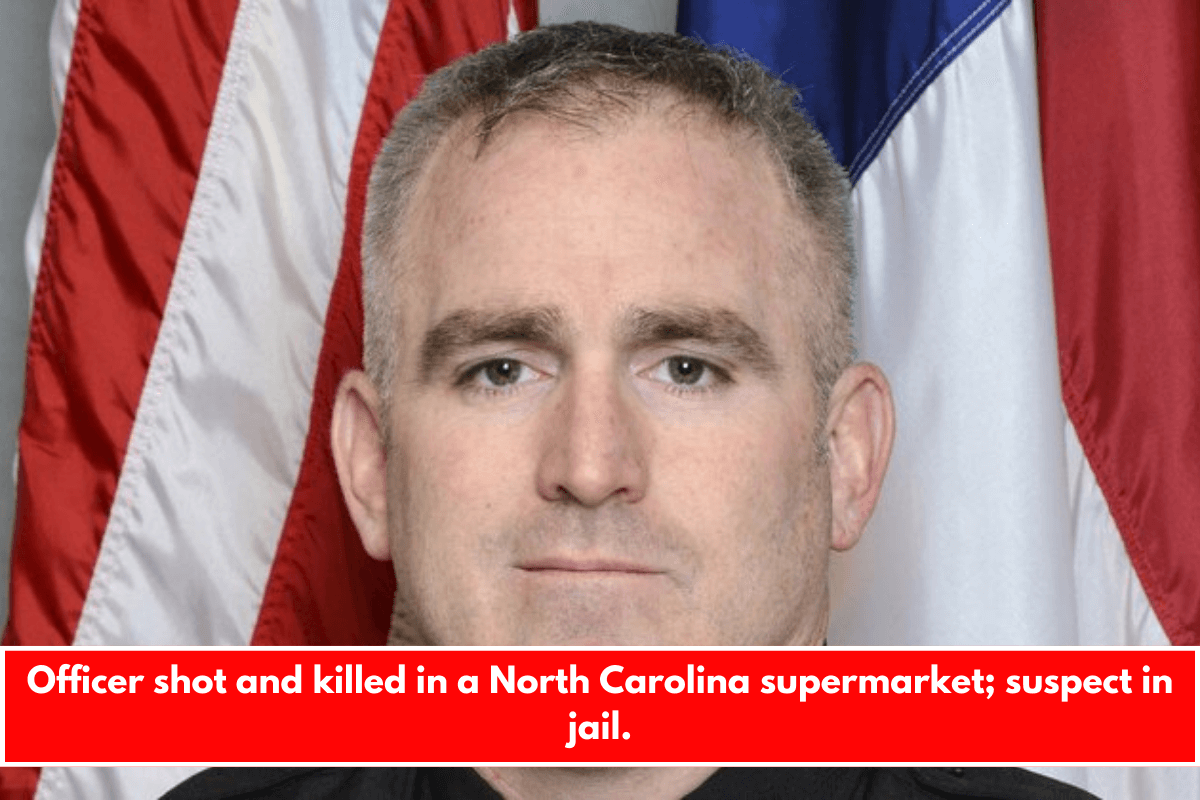 Officer shot and killed in a North Carolina supermarket; suspect in jail.