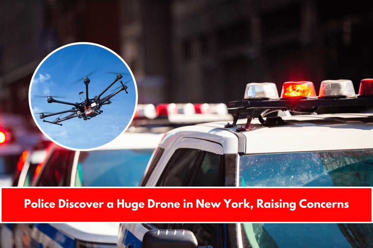 Police Discover a Huge Drone in New York, Raising ConcernsPolice Discover a Huge Drone in New York, Raising Concerns