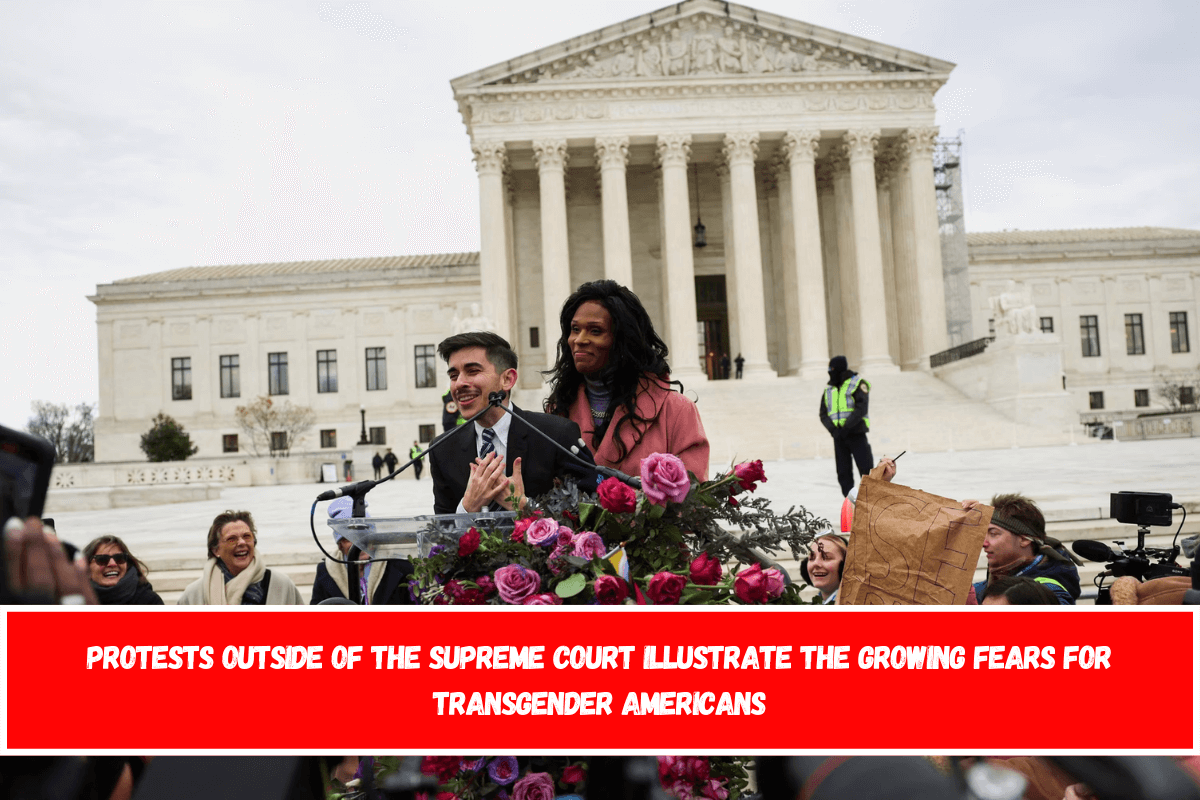 Protests outside of the Supreme Court illustrate the growing fears for transgender Americans