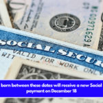 Retirees born between these dates will receive a new Social Security payment on December 18