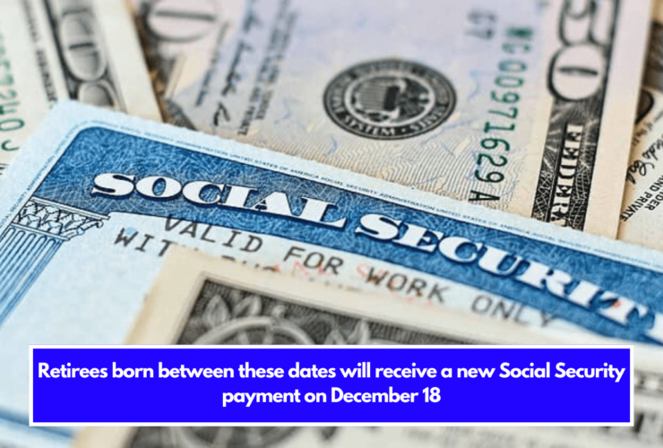 Retirees born between these dates will receive a new Social Security payment on December 18