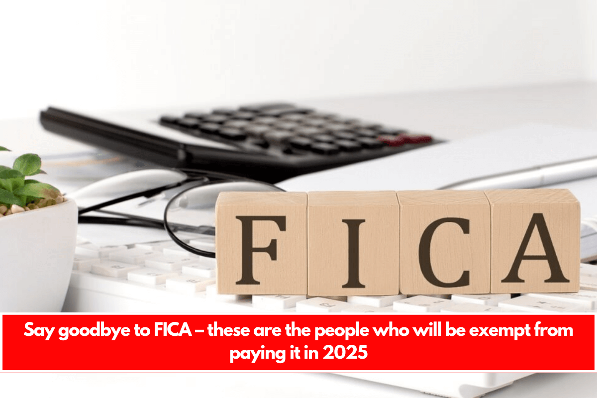 Say goodbye to FICA – these are the people who will be exempt from paying it in 2025